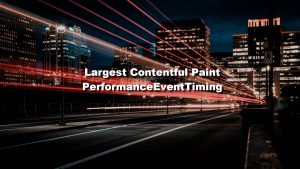 Largest Contentful Paint et PerformanceEventTiming